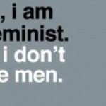 I Am A Feminist, But Neither Am I A Man-hater, Nor Am I Asking For Preferential Treatment