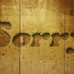 When You Have A Hard Time Saying I Am Sorry, Don’t Say It – BE Sorry