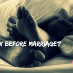 Why Sex Before Marriage Is Not Good, But A GREAT Idea